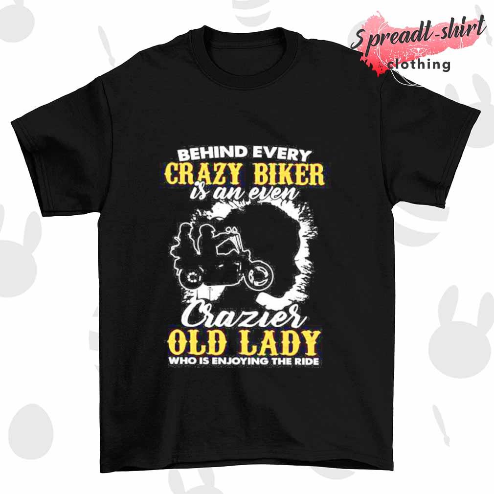 Behind every crazy biker is an even crazier old lady Biker shirt