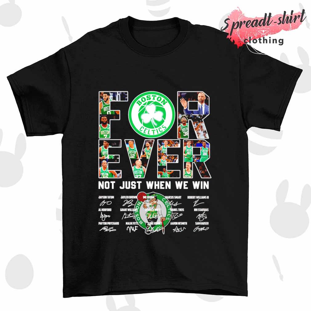 Boston Celtics for ever not just when We Win signature shirt