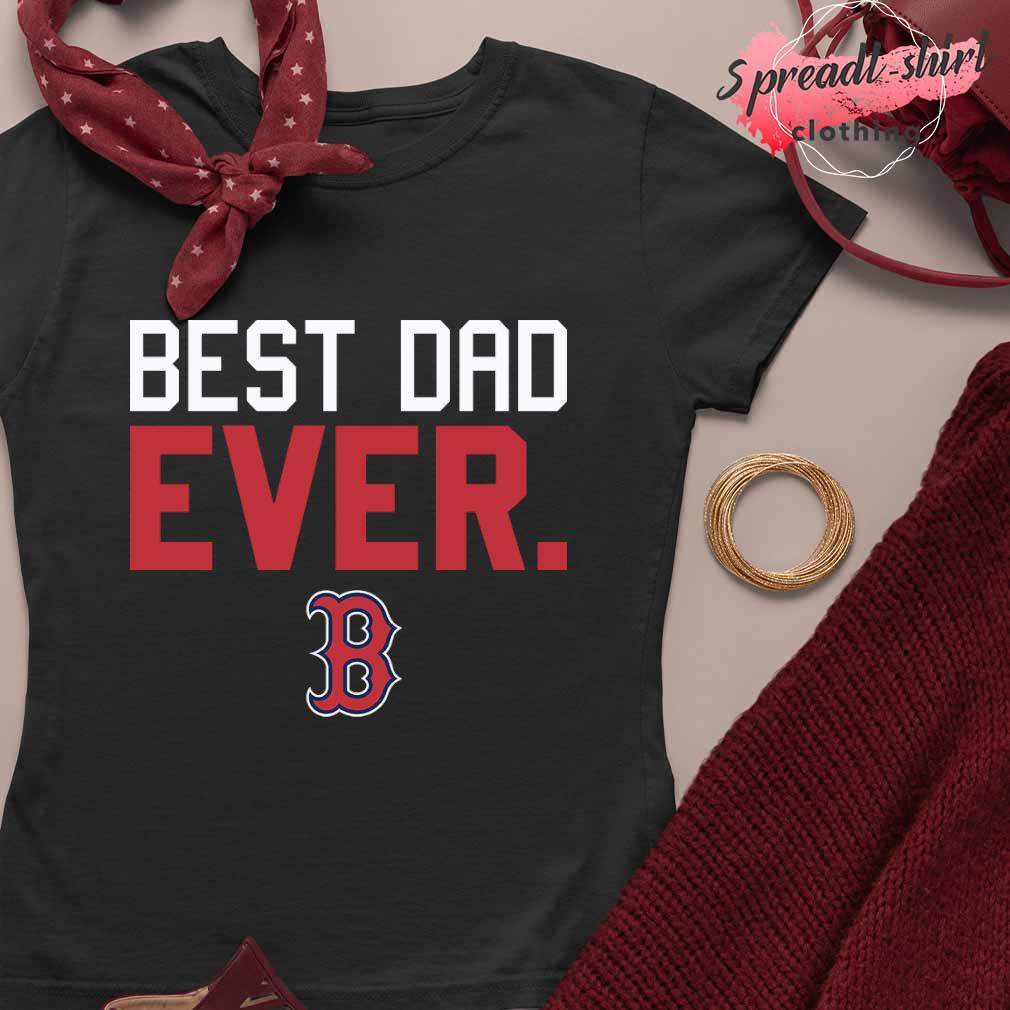 Boston Red Sox Best Dad Ever shirt., hoodie, sweater, long sleeve and tank  top