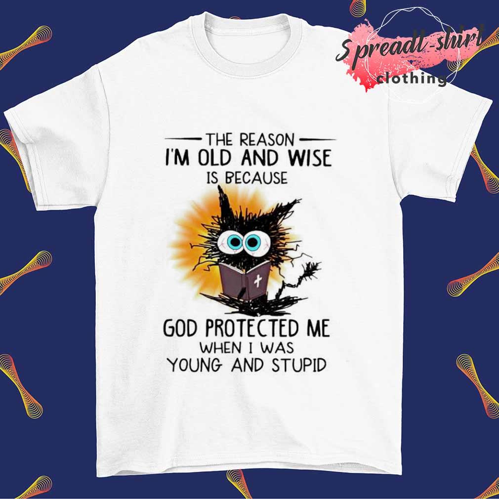 Cat the reason I'm old and wise is because god protected me T-shirt