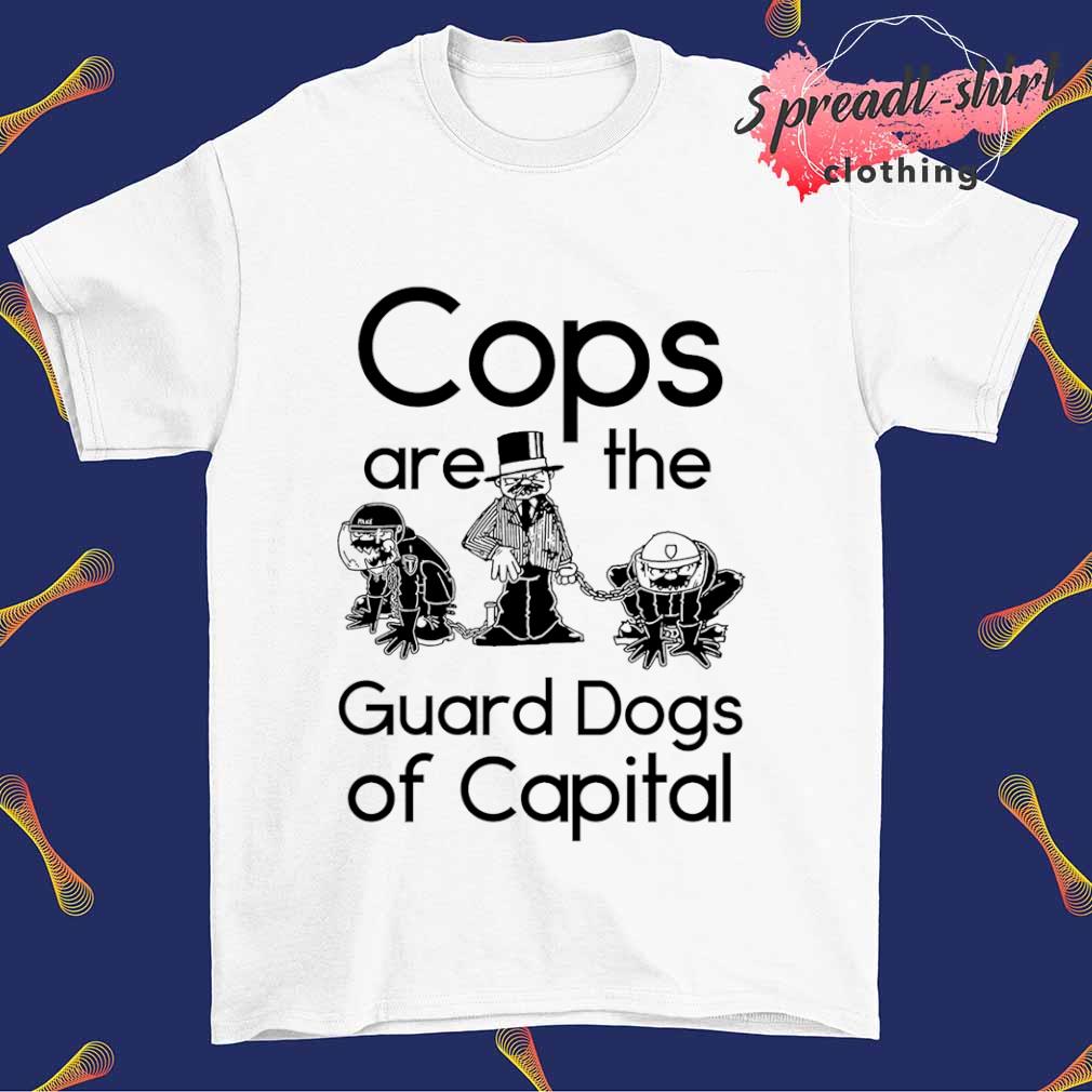 Cops are the guard dogs of capital T-shirt