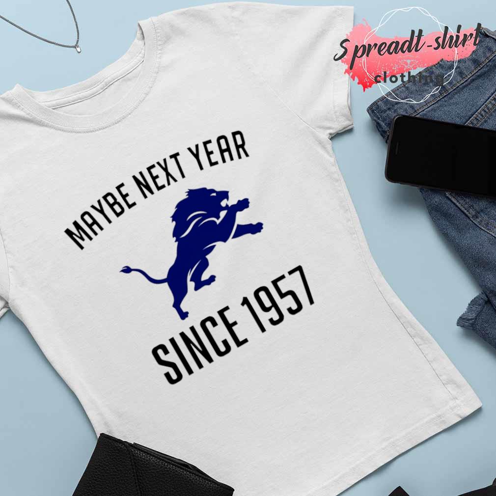 Nice maybe Next Year Since 1957 Detroit Lions shirt, hoodie