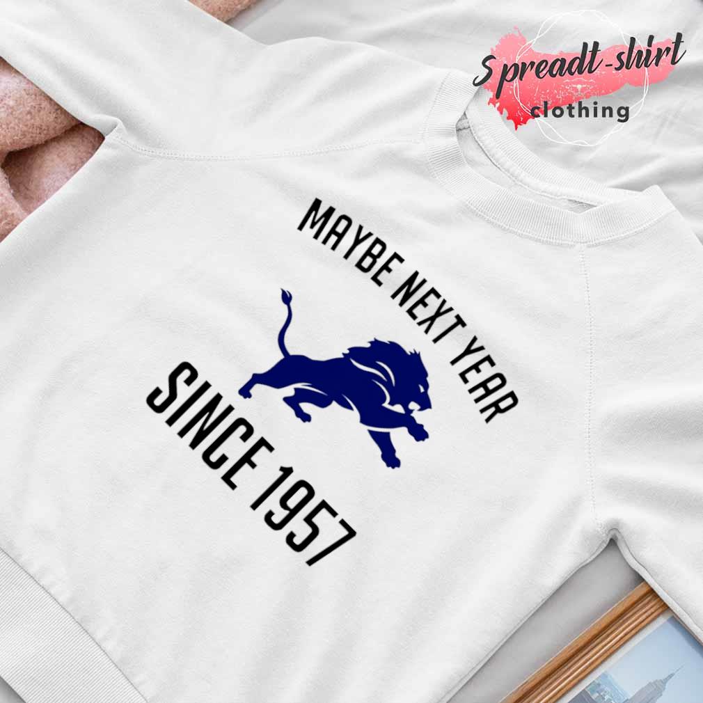 Maybe Next Year Since 1957 Detroit Lions T-Shirts, hoodie, sweater, long  sleeve and tank top