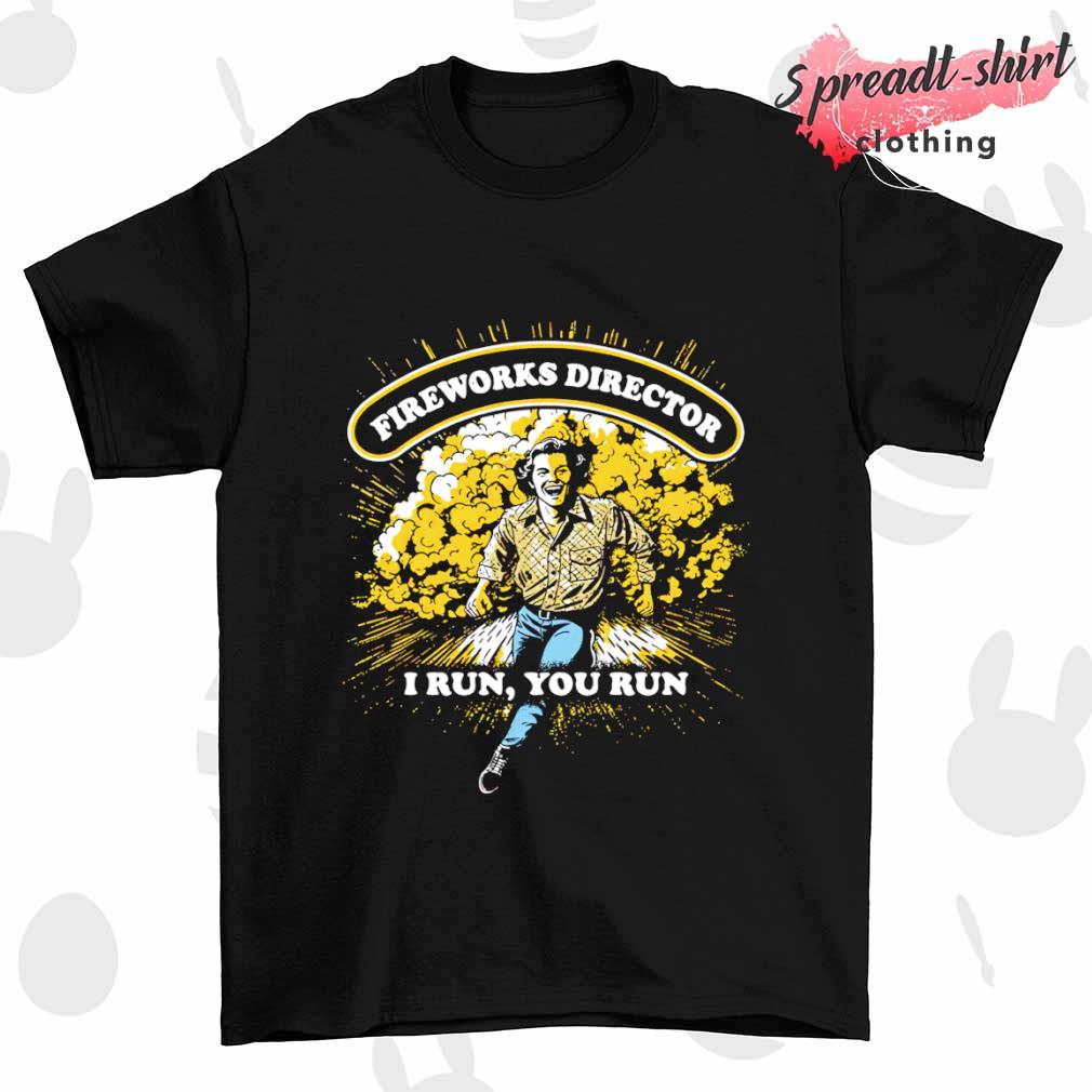 Fireworks Director I run you run shirt