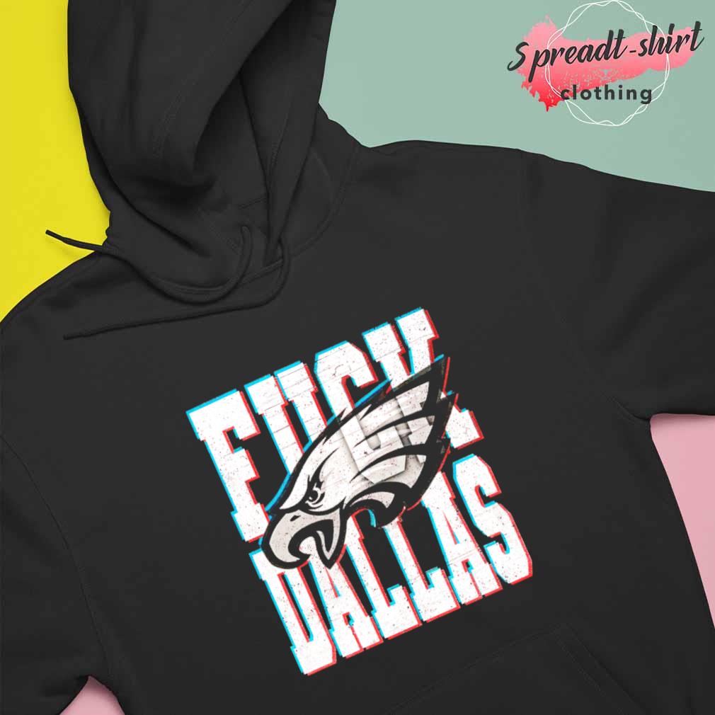 Fuck Dallas Philadelphia Eagles shirt, hoodie, sweater, long sleeve and  tank top