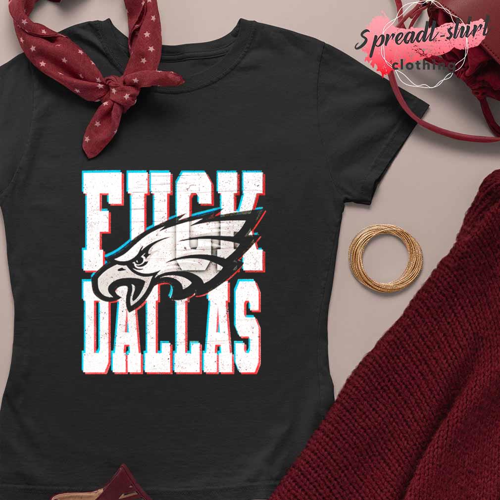 Fuck Dallas Philadelphia Eagles shirt, hoodie, sweater, long sleeve and  tank top