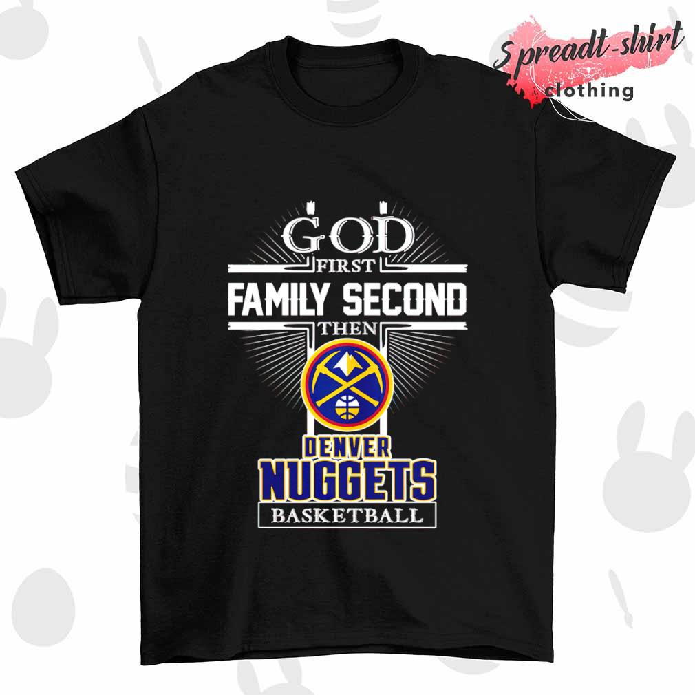 God first Family Second then Denver Nuggets basketball T-shirt
