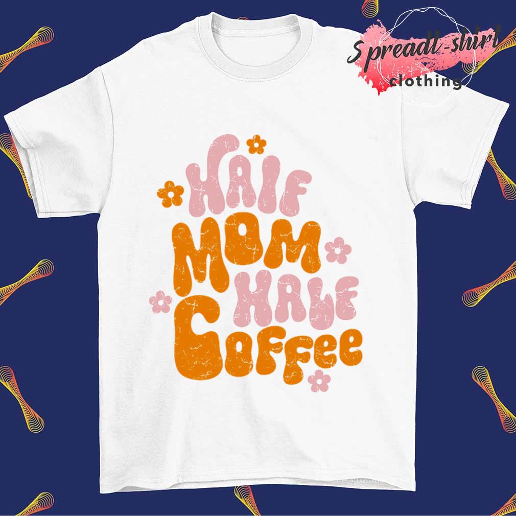 Half mom half coffee shirt