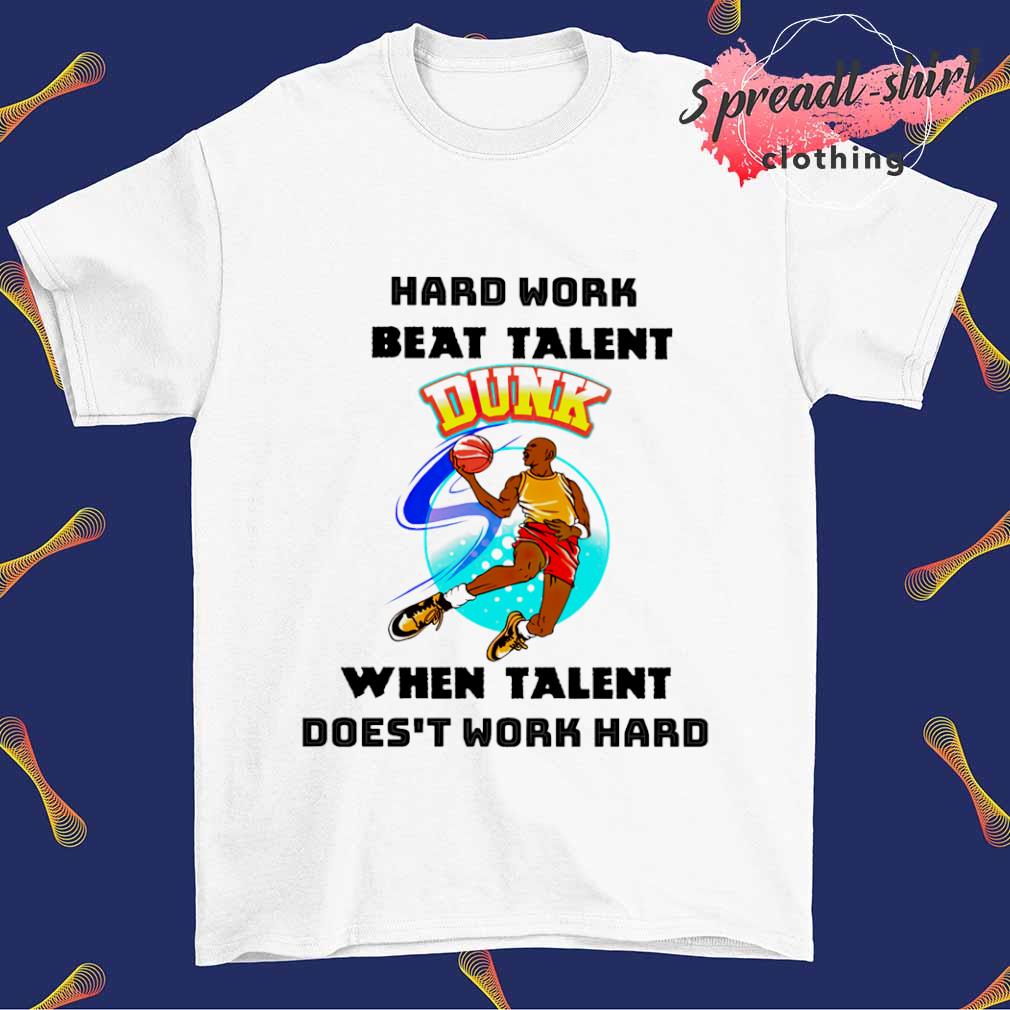 Hard work beat talent when Talent doen't work hard shirt