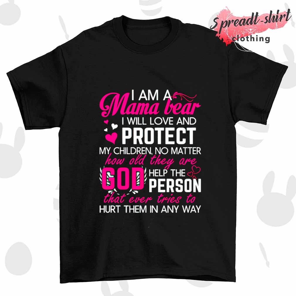 I am a Mama bear I will love and protect my Children T-shirt