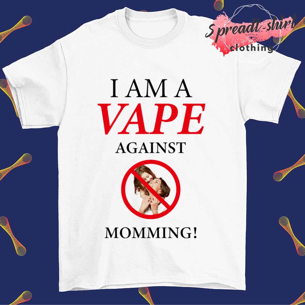 I am a vape against momming T-shirt