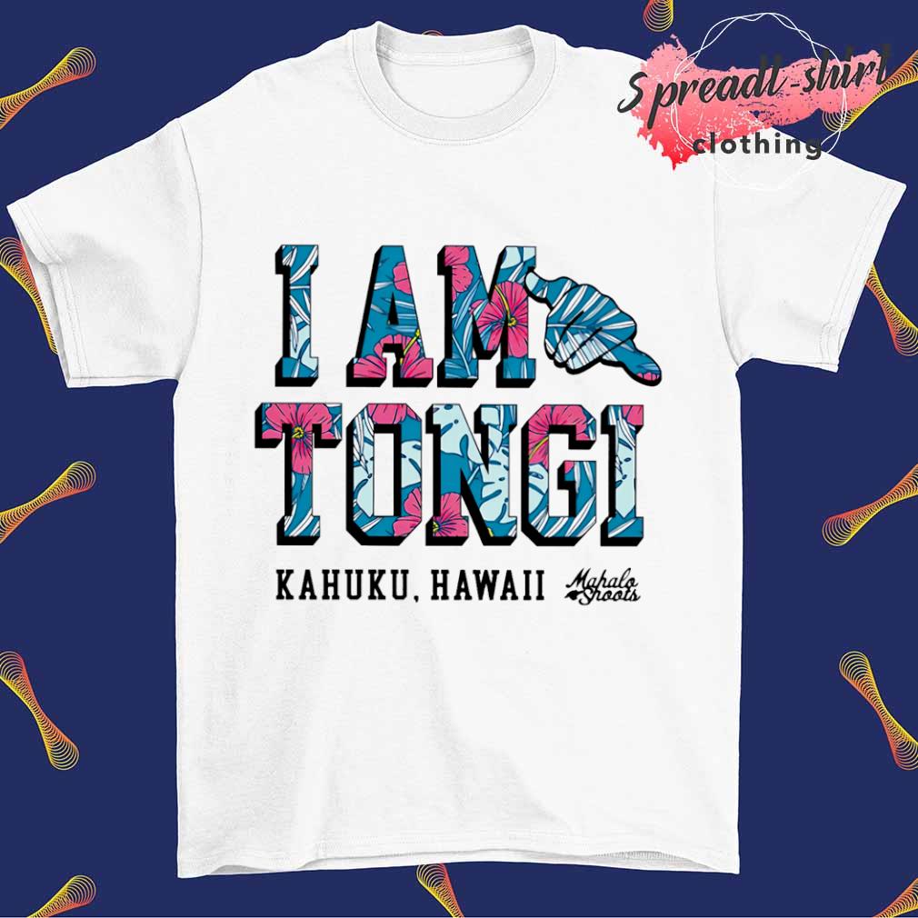 I am Tongi Kahuku Hawaii shirt