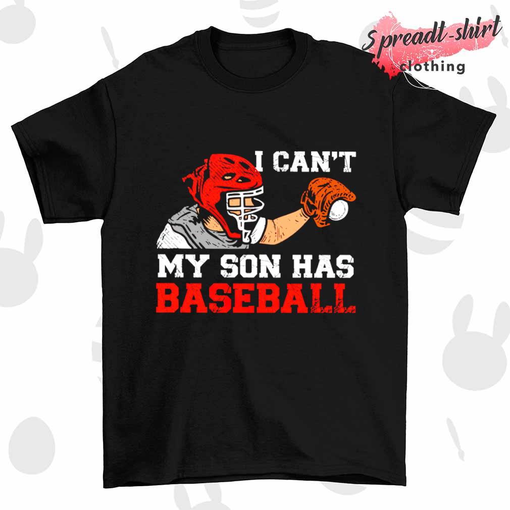 I can't my son has baseball Father's Day Baseball shirt