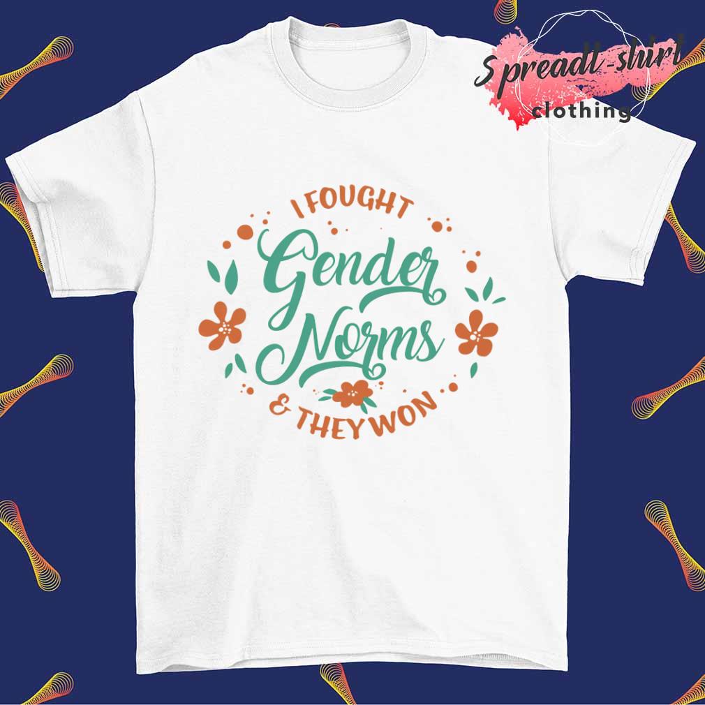 I Fought Gender Norms and They Won shirt