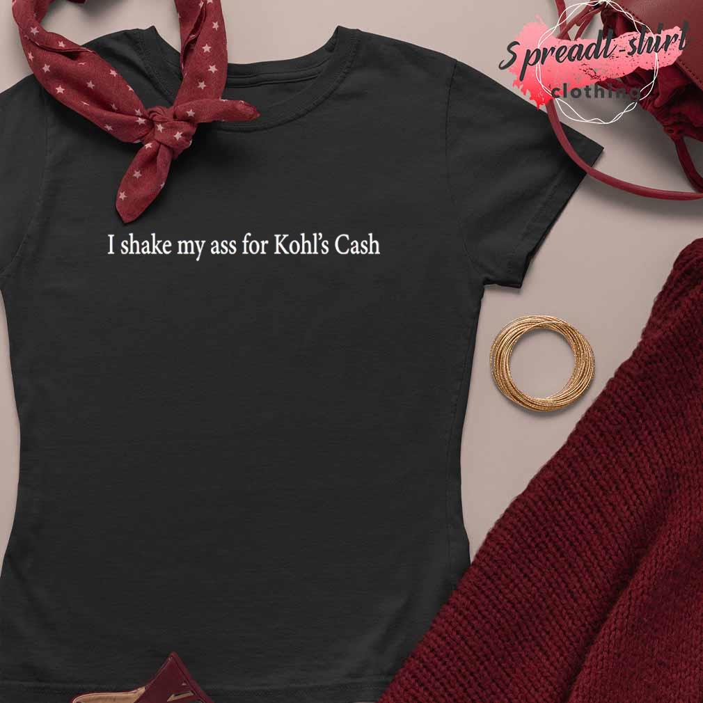 I Shake My Ass For Kohl's Cash Shirt