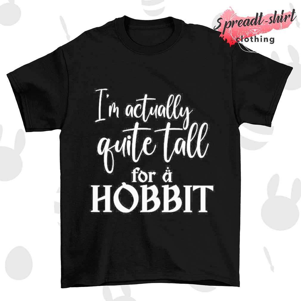 I'm actually guite tall for a Hobbit shirt