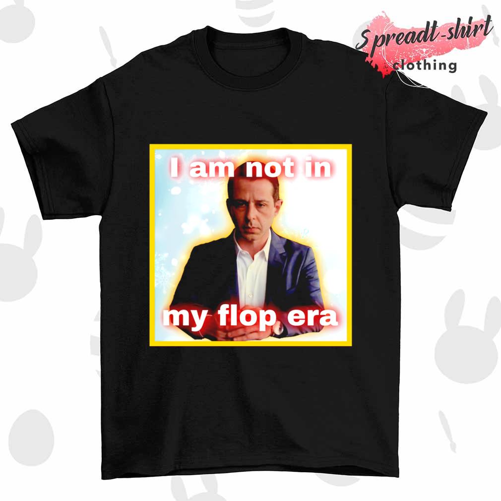 Kendall Roy I am not in my flop era shirt