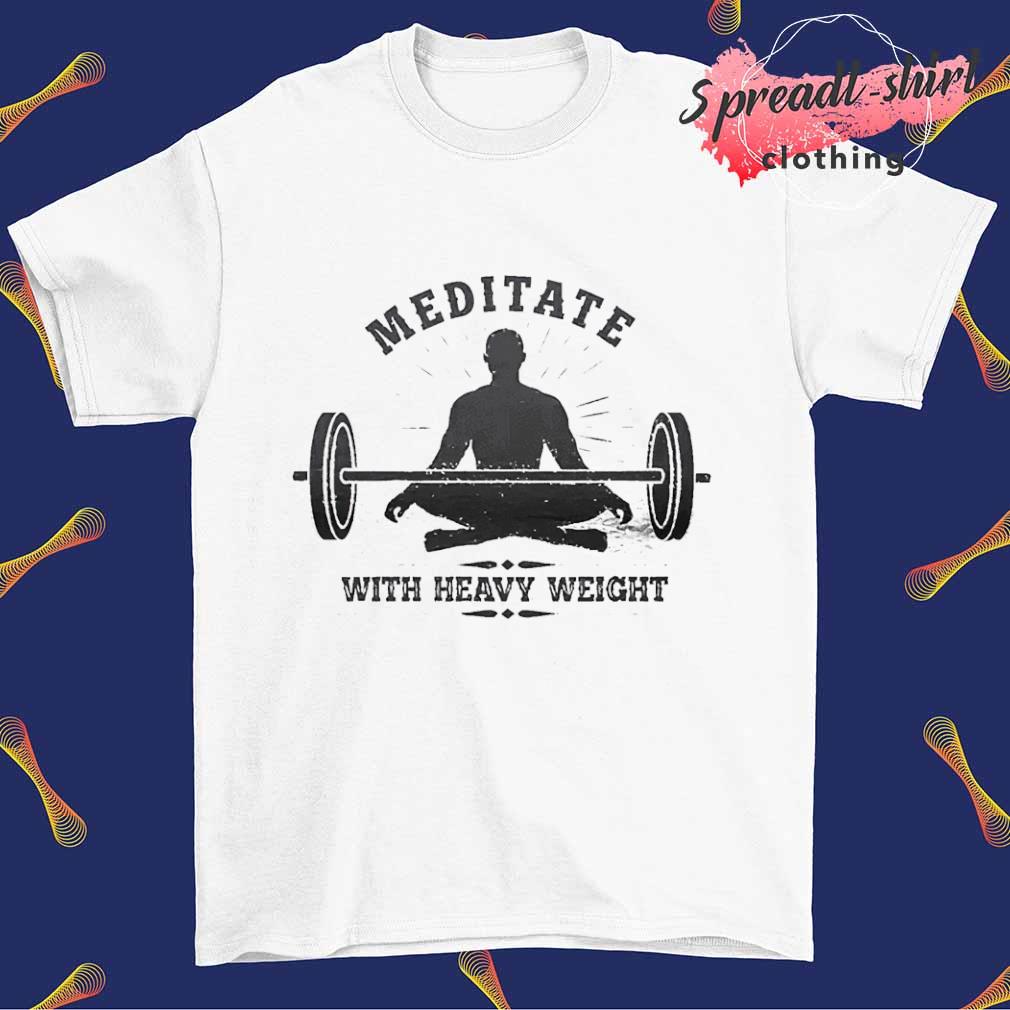 Meditate with heavy weight shirt