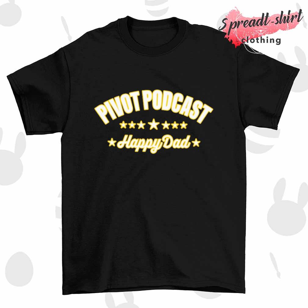 Pivot Podcast Happy Dad shirt