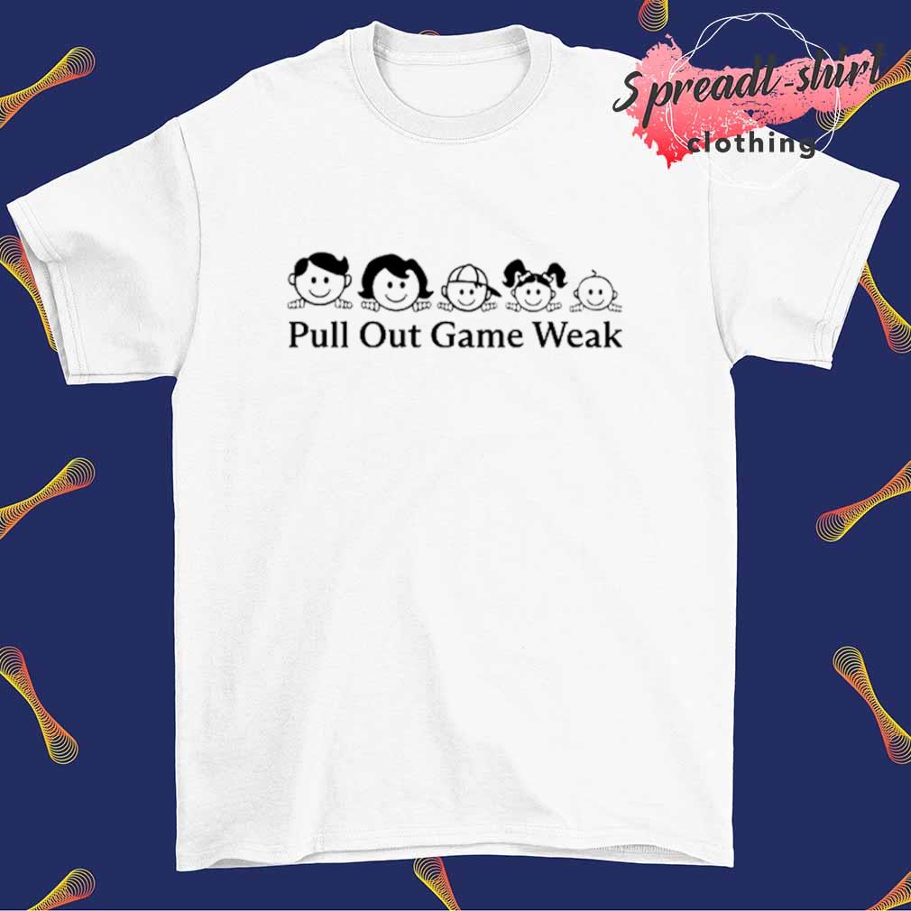 Pull out game weak big mistake shirt