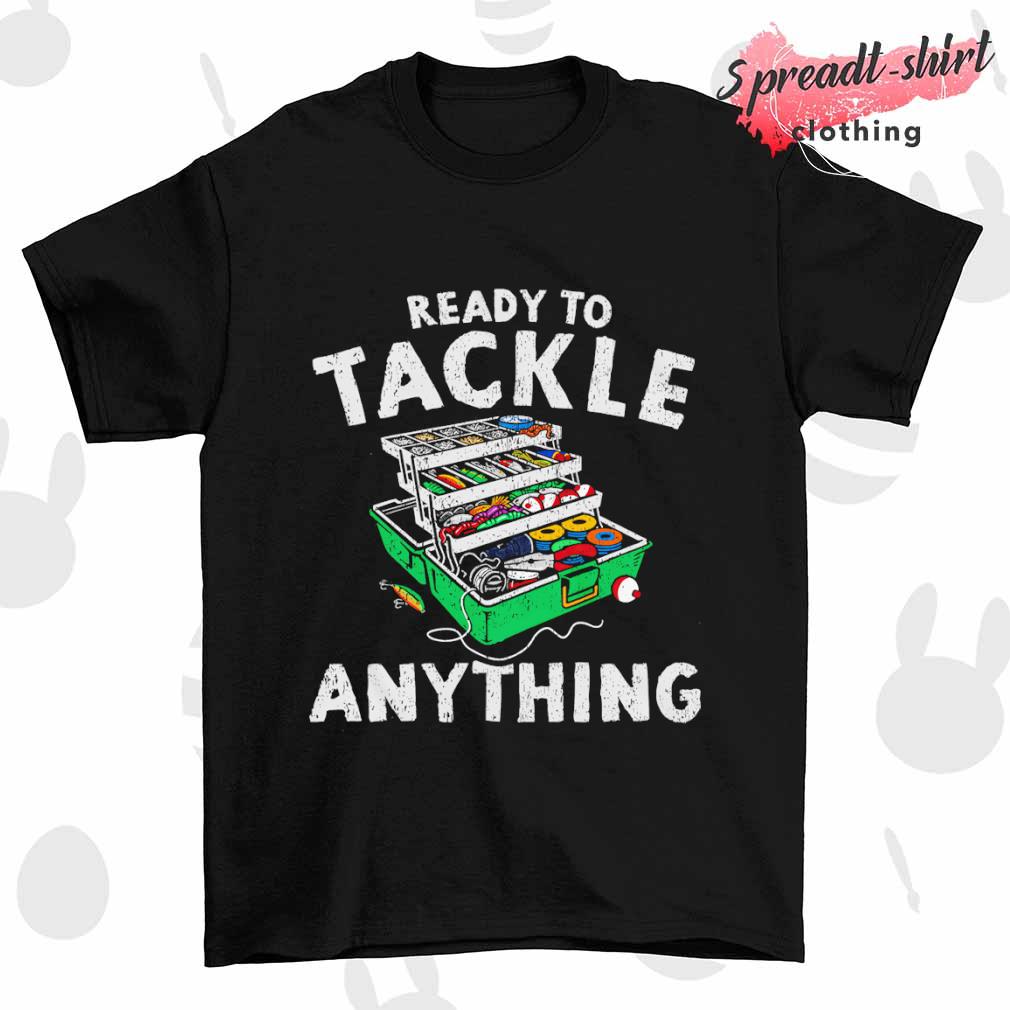 Ready to tackle anything shirt