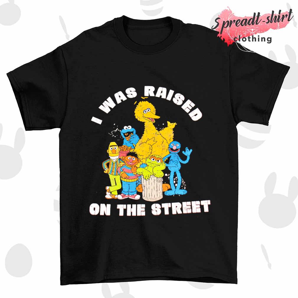Sesame Street was raised on the Street shirt