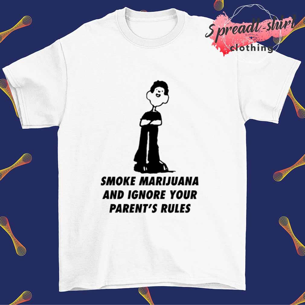 Smoke marijuana and ignore your parent's rules T-shirt