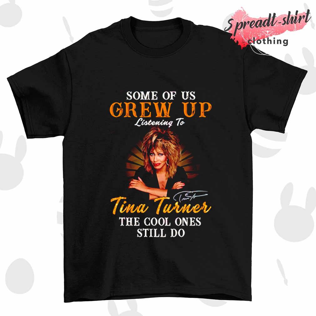Some of us grew up listening to Tina Turner the cool ones still do signature shirt