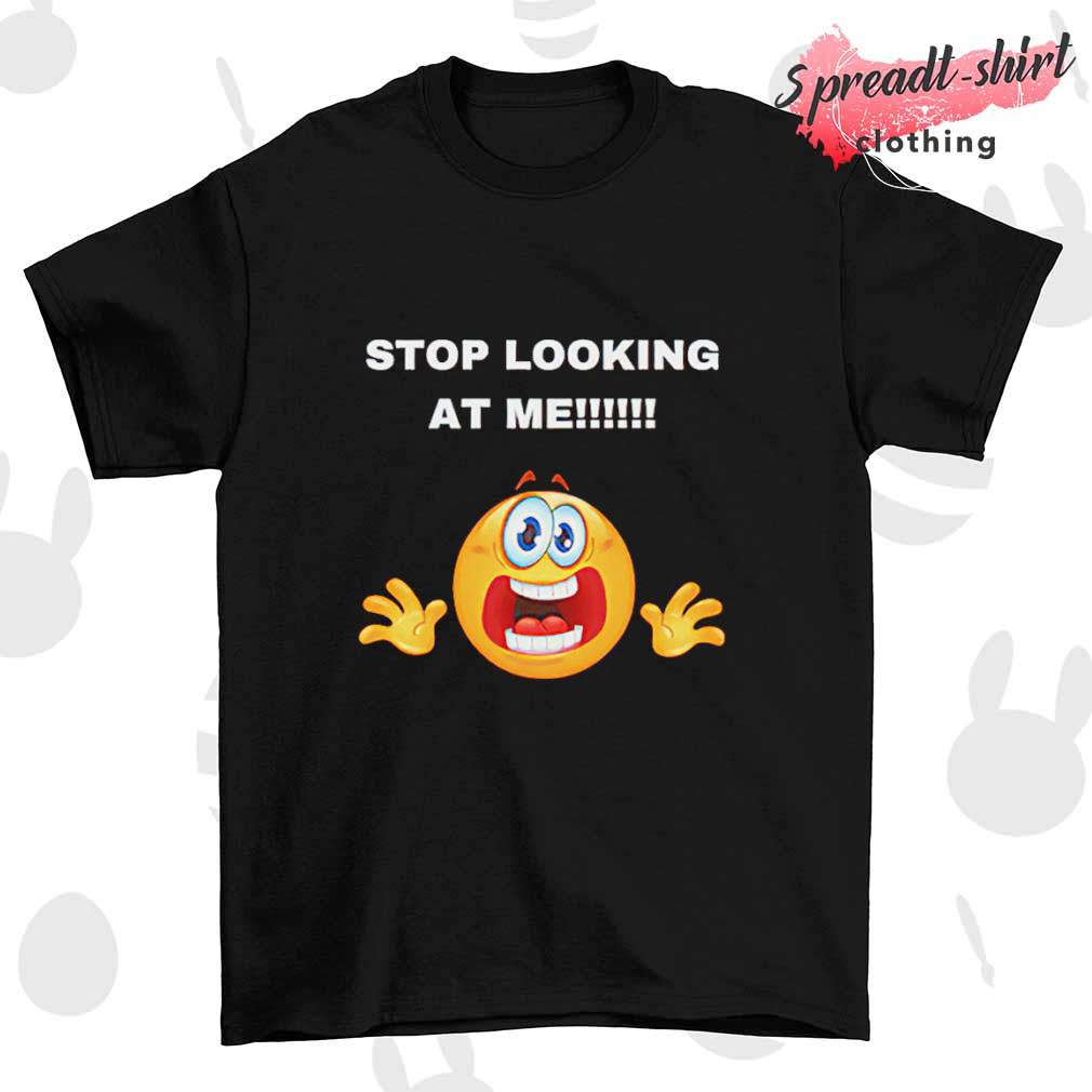 Stop looking at me T-shirt