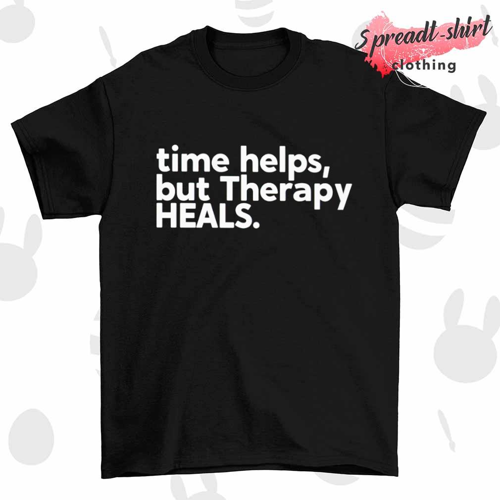 Time helps but therapy heals shirt