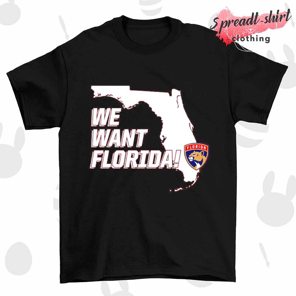 We want Florida Florida Panthers shirt