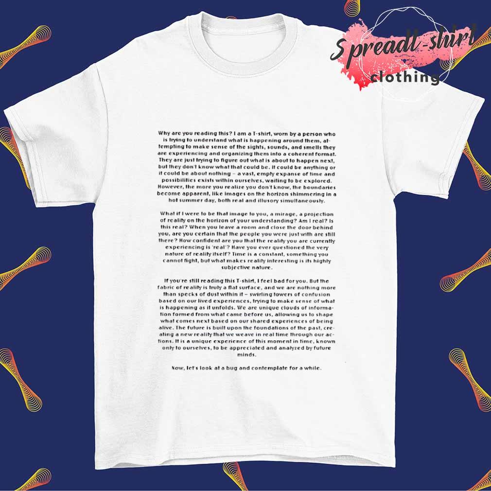 Why are you reading this I am a t-shirt worn by a person who is trying to understand shirt