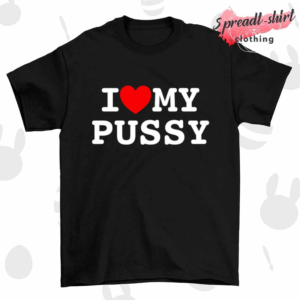 Xaiolan I Love My Pussy shirt