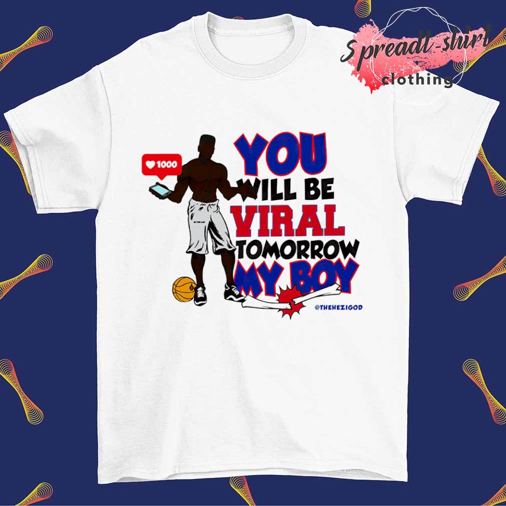 You will be Viral tomorrow my boy shirt