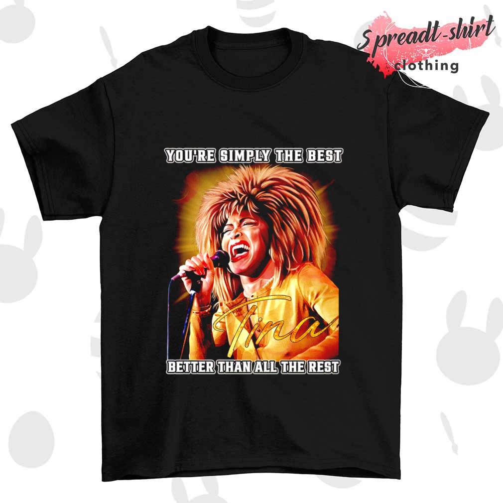 You’re simply the best better than all the rest Tina Turner shirt