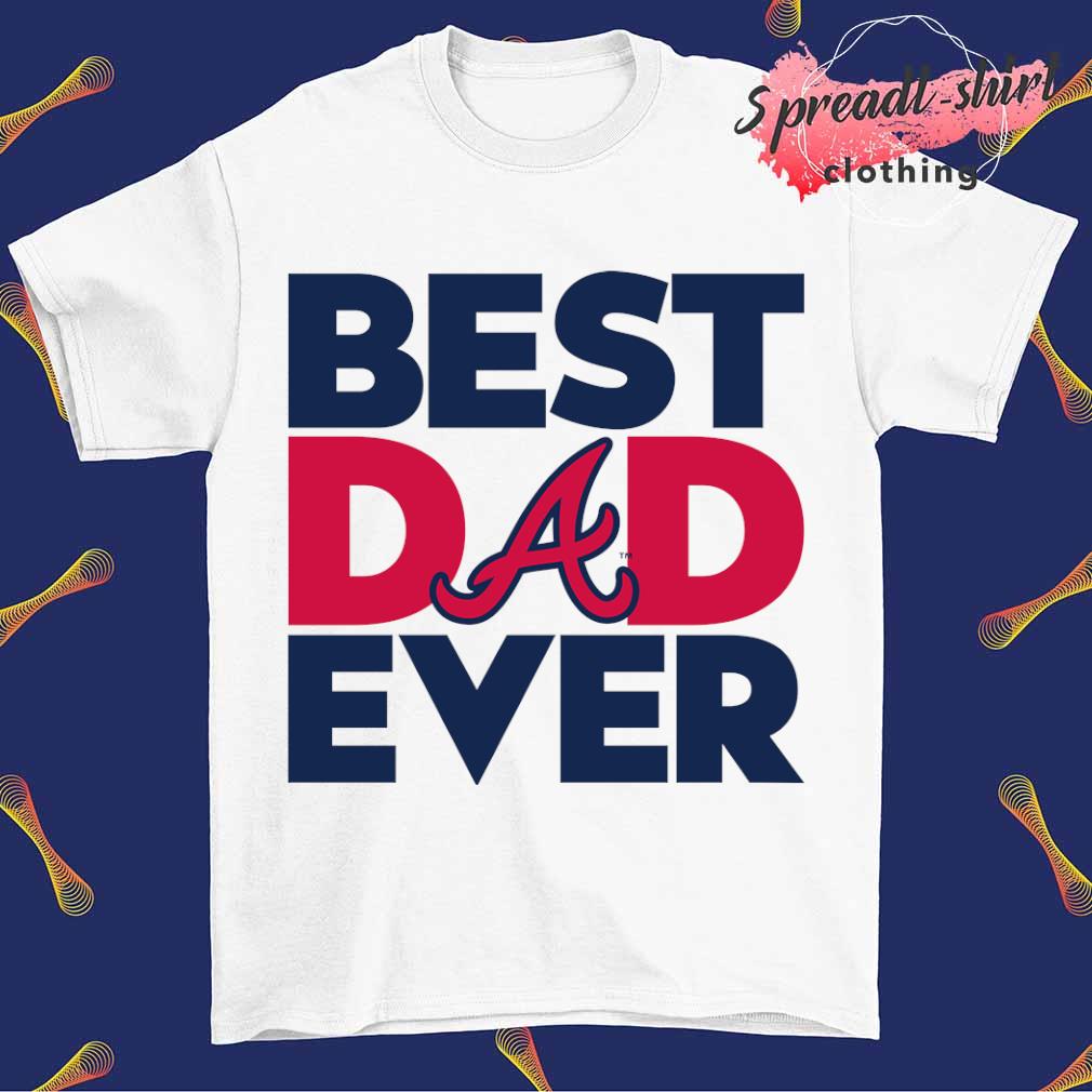 Best Dad Ever MLB Atlanta Braves shirt, hoodie, sweater, long sleeve and  tank top