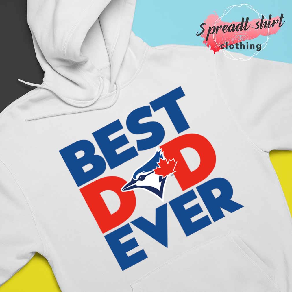 Best Dad Ever MLB Toronto Blue Jays shirt, hoodie, sweater, long