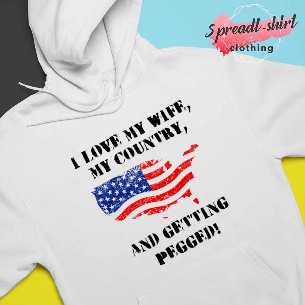 Official I love my country and getting pegged T-shirt - T-Shirt AT Fashion  LLC