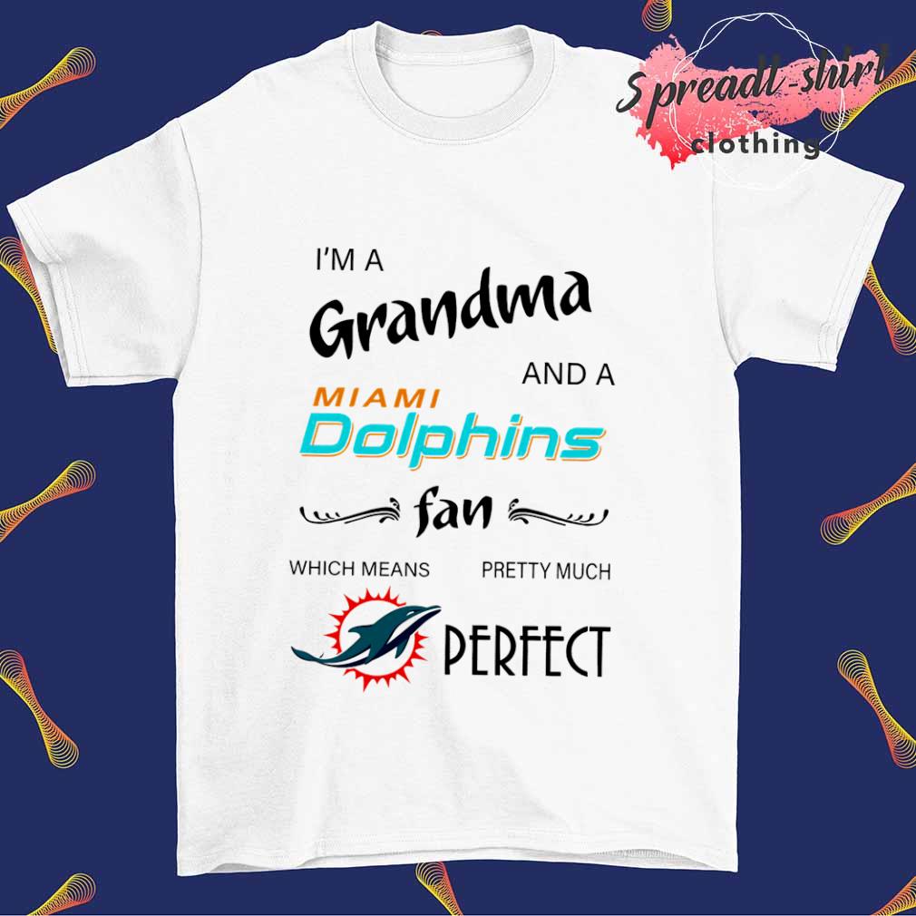 Official I'm grandma miamI dolphins fan which means I'm pretty much perfect  shirt, hoodie, sweater, long sleeve and tank top