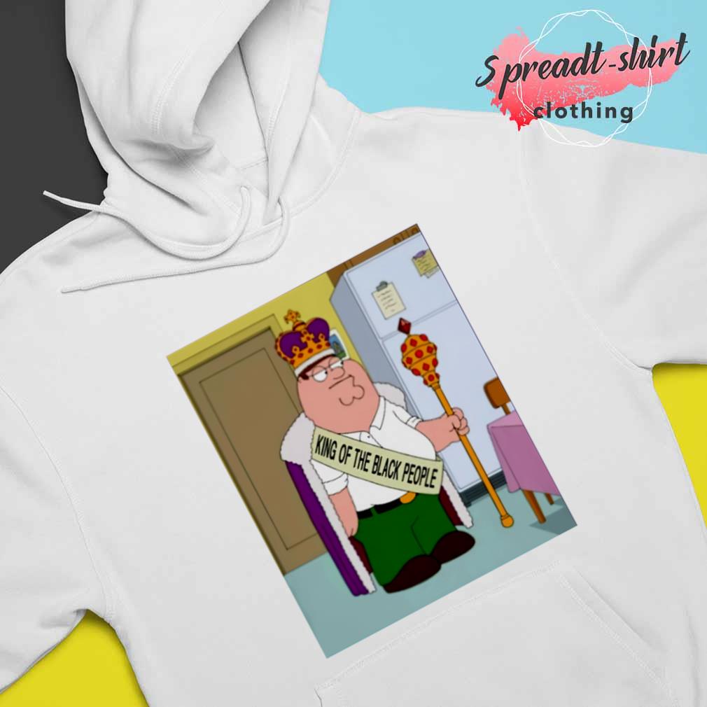 Peter Griffin King of the black people shirt, hoodie, sweater, long sleeve  and tank top