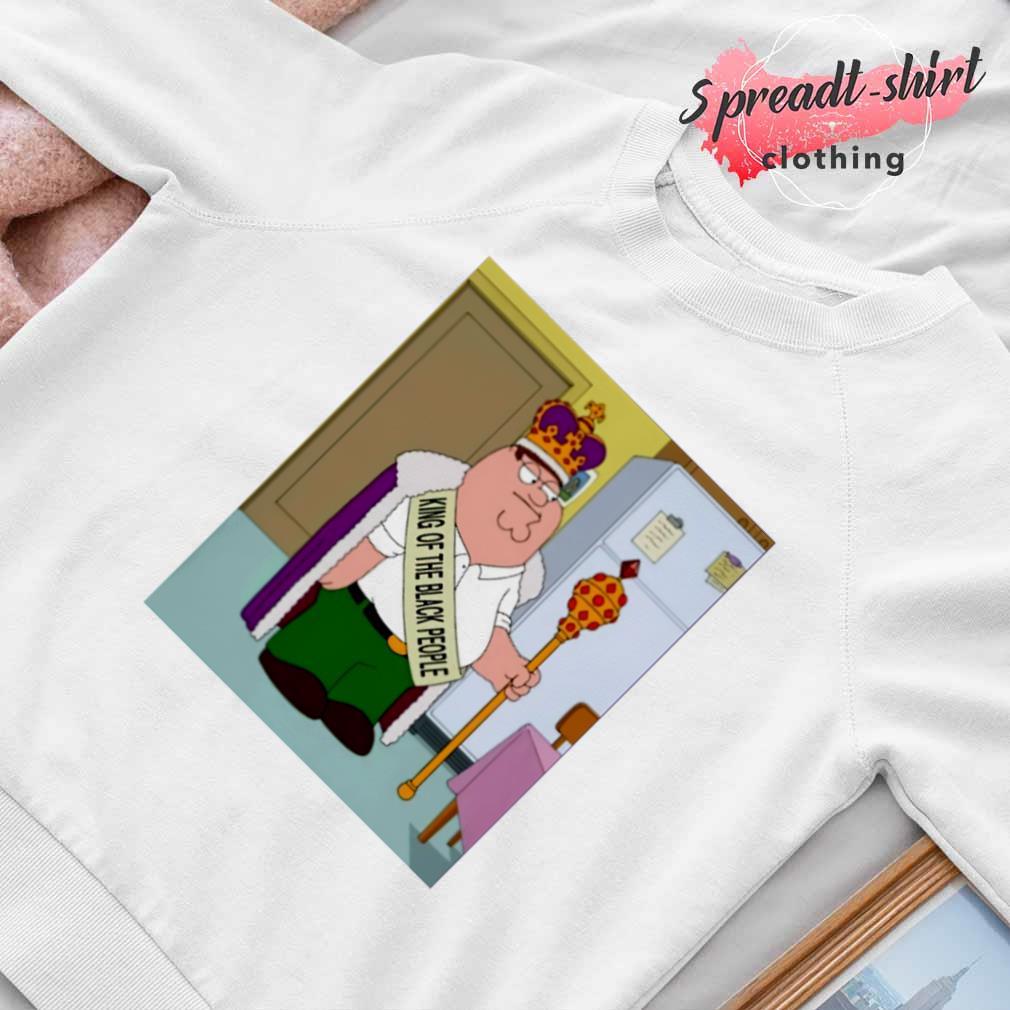 Peter Griffin King of the black people shirt, hoodie, sweater, long sleeve  and tank top