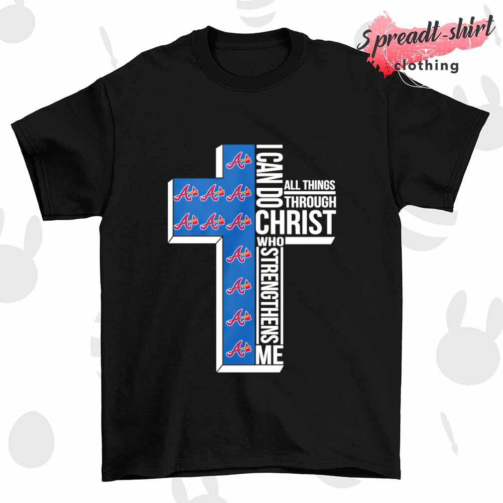 I can do christ who strengthens me all things through Atlanta Braves shirt,  hoodie, sweater and long sleeve