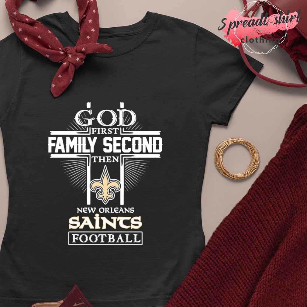 God first Family Second then New Orleans Saints football shirt, hoodie,  sweater, long sleeve and tank top