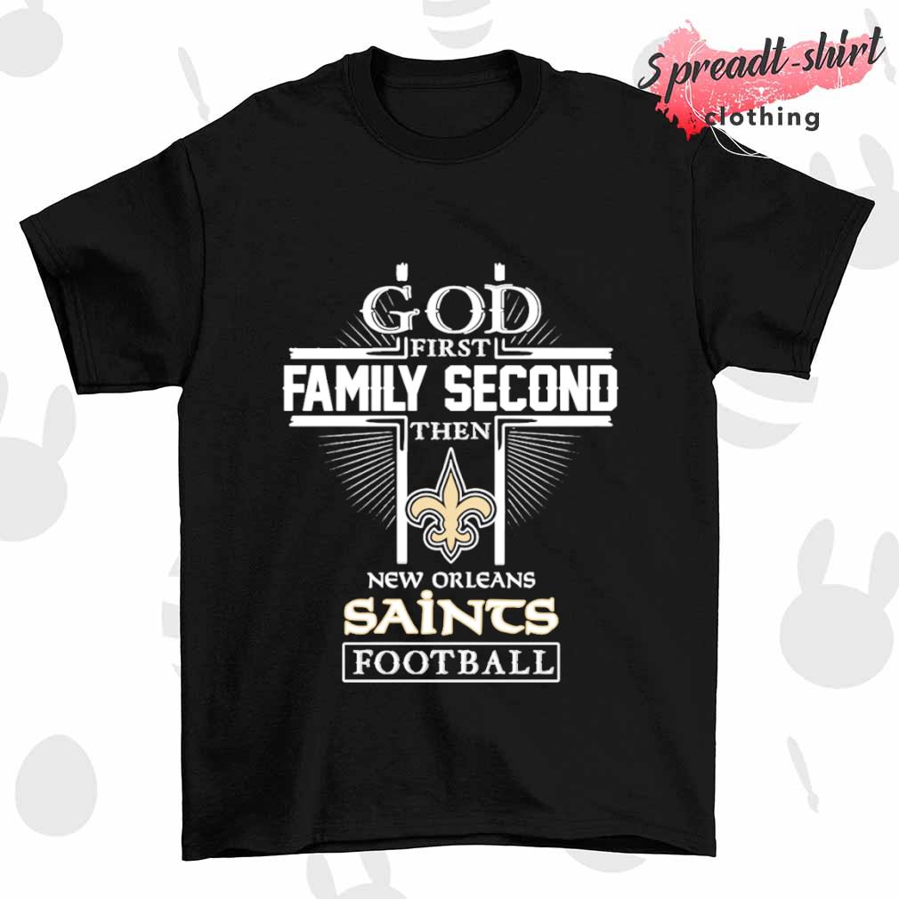 God first Family Second then New Orleans Saints football shirt, hoodie,  sweater, long sleeve and tank top