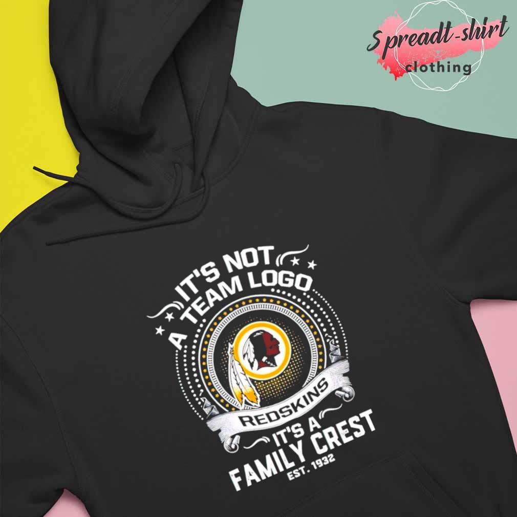 It's Not A Team Logo Washington Redskins It's A Family Crest Shirt, hoodie,  sweater, long sleeve and tank top