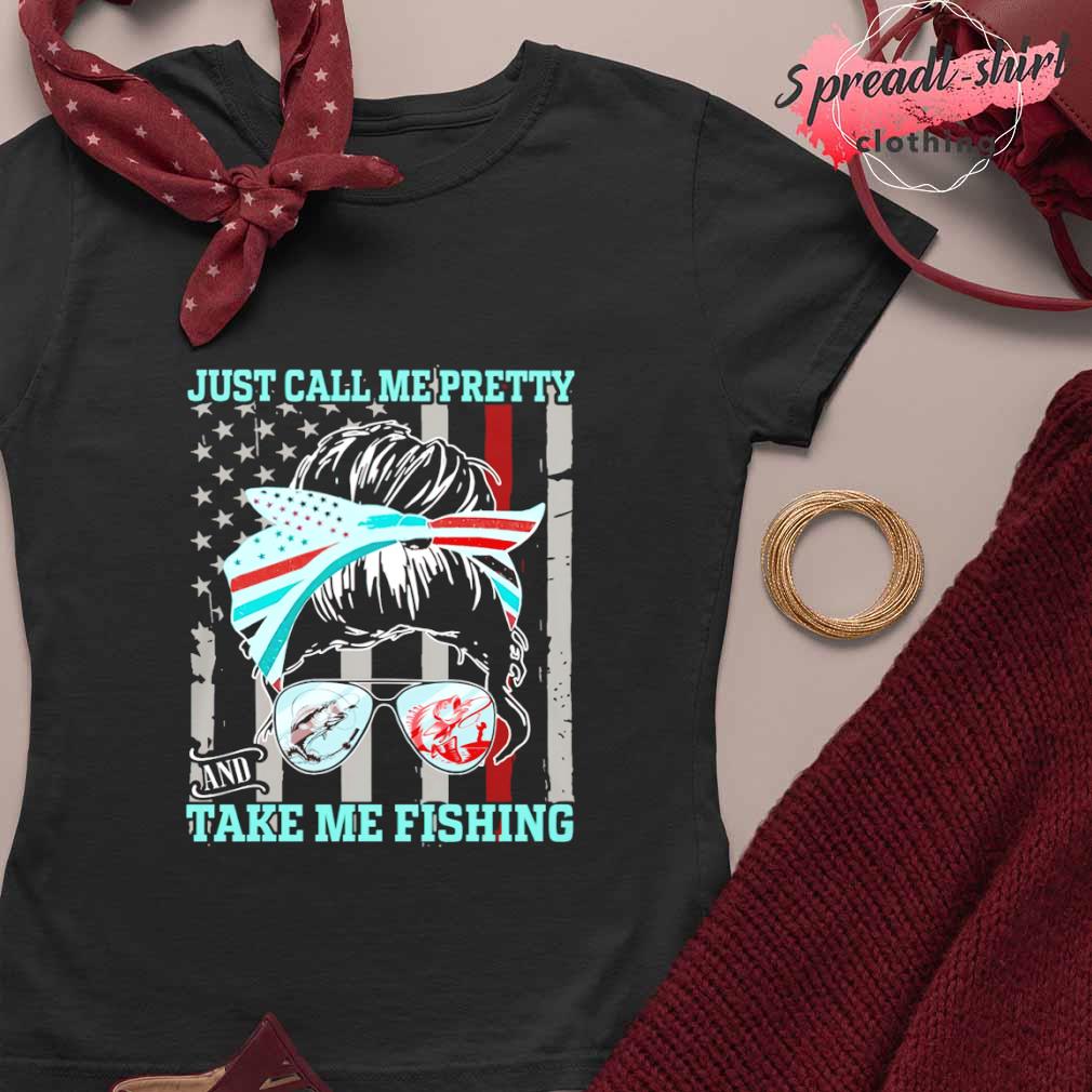 Just Call Me Pretty And Take Me Fishing T Shirts For Women