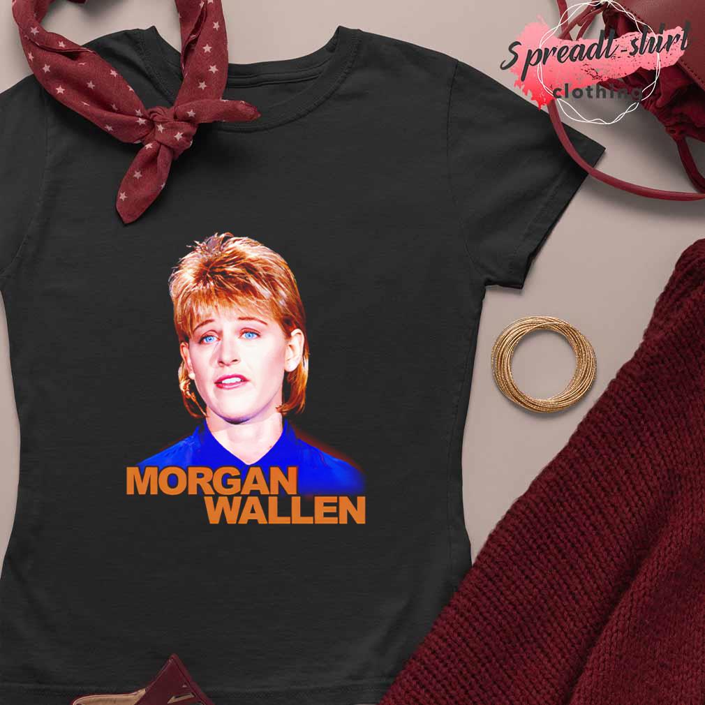 Ellen Degenere Morgan Wallen shirt, hoodie, sweater, long sleeve