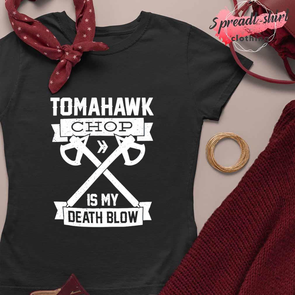 Tomahawk chop 100m is my death blow t-shirt, hoodie, sweater, long sleeve  and tank top