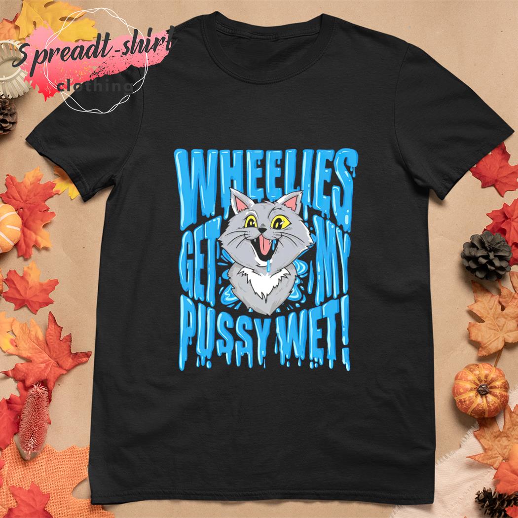 Cat Wheelies get my pussy wet animal shirt for gift, hoodie, sweater, long  sleeve and tank top