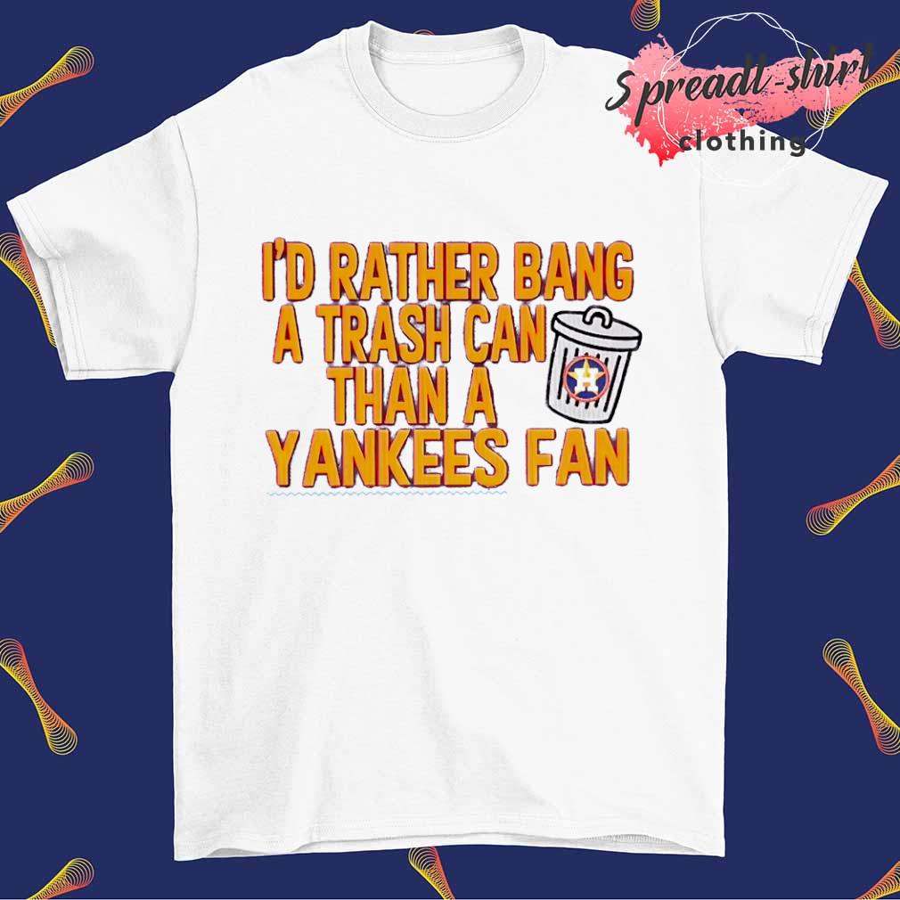 Houston Astros I'd rather bang a trash can than a Yankees fan shirt,  hoodie, sweater, long sleeve and tank top